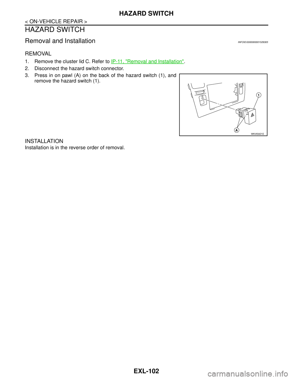 NISSAN TIIDA 2007  Service Repair Manual EXL-102
< ON-VEHICLE REPAIR >
HAZARD SWITCH
HAZARD SWITCH
Removal and InstallationINFOID:0000000001529305
REMOVAL
1. Remove the cluster lid C. Refer to IP-11, "Removal and Installation".
2. Disconnect