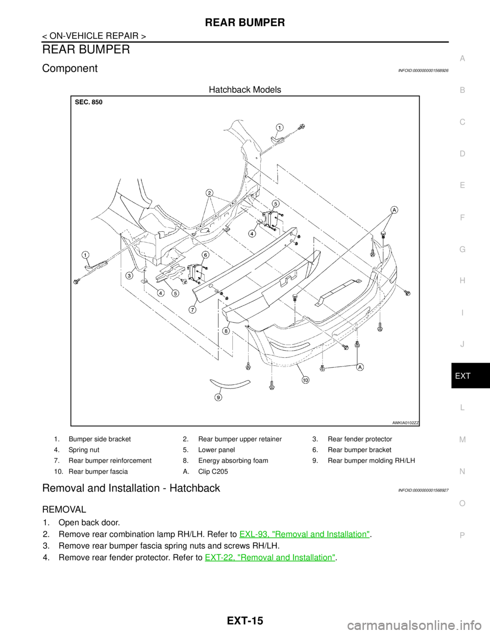 NISSAN TIIDA 2007  Service Repair Manual REAR BUMPER
EXT-15
< ON-VEHICLE REPAIR >
C
D
E
F
G
H
I
J
L
MA
B
EXT
N
O
P
REAR BUMPER
ComponentINFOID:0000000001568926
Hatchback Models
Removal and Installation - HatchbackINFOID:0000000001568927
REMO