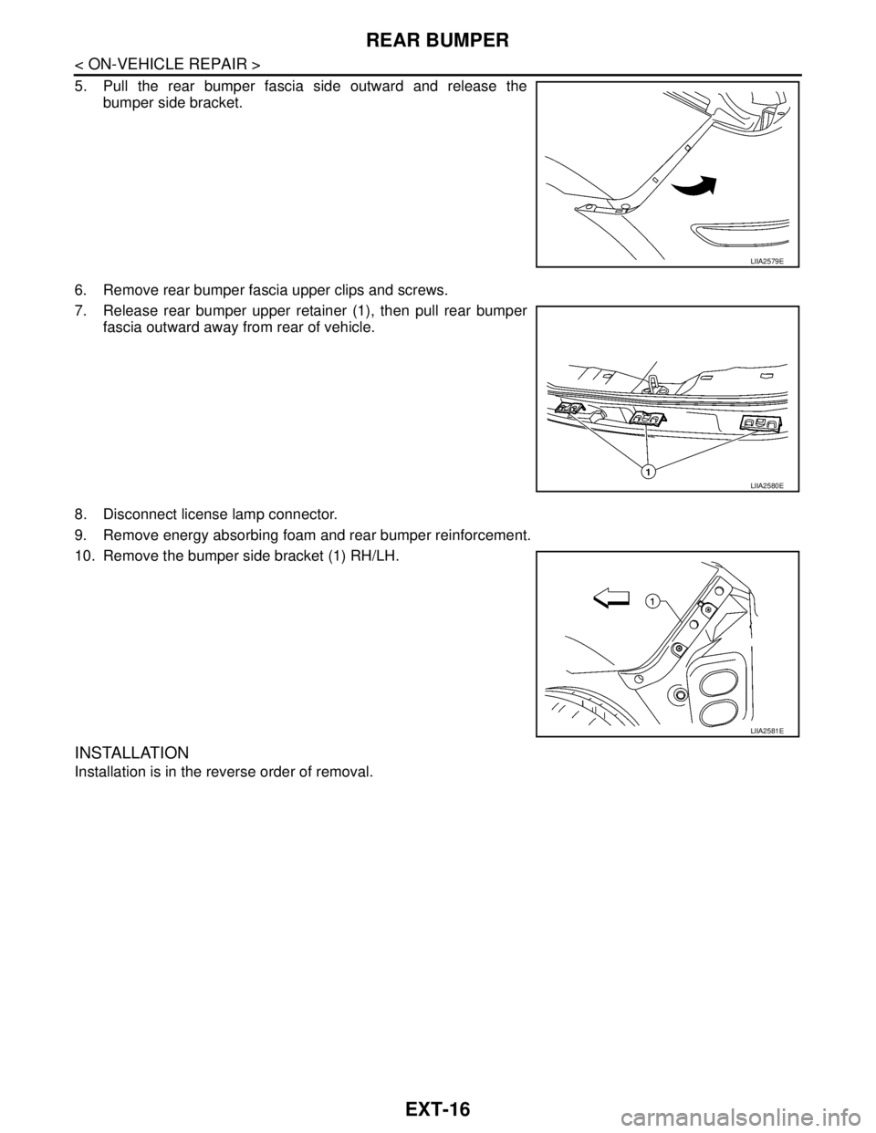 NISSAN TIIDA 2007  Service Repair Manual EXT-16
< ON-VEHICLE REPAIR >
REAR BUMPER
5. Pull the rear bumper fascia side outward and release the
bumper side bracket.
6. Remove rear bumper fascia upper clips and screws.
7. Release rear bumper up