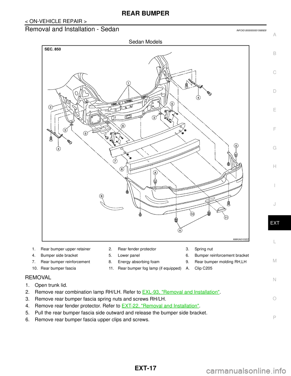 NISSAN TIIDA 2007  Service Repair Manual REAR BUMPER
EXT-17
< ON-VEHICLE REPAIR >
C
D
E
F
G
H
I
J
L
MA
B
EXT
N
O
P
Removal and Installation - SedanINFOID:0000000001568928
Sedan Models
REMOVAL
1. Open trunk lid.
2. Remove rear combination lam