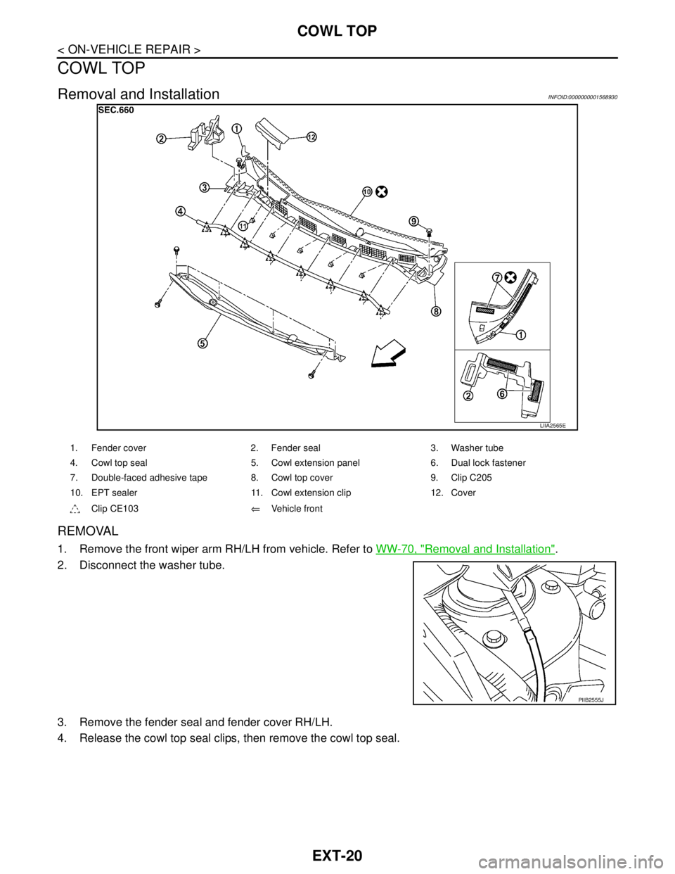NISSAN TIIDA 2007  Service Repair Manual EXT-20
< ON-VEHICLE REPAIR >
COWL TOP
COWL TOP
Removal and InstallationINFOID:0000000001568930
REMOVAL
1. Remove the front wiper arm RH/LH from vehicle. Refer to WW-70, "Removal and Installation".
2. 