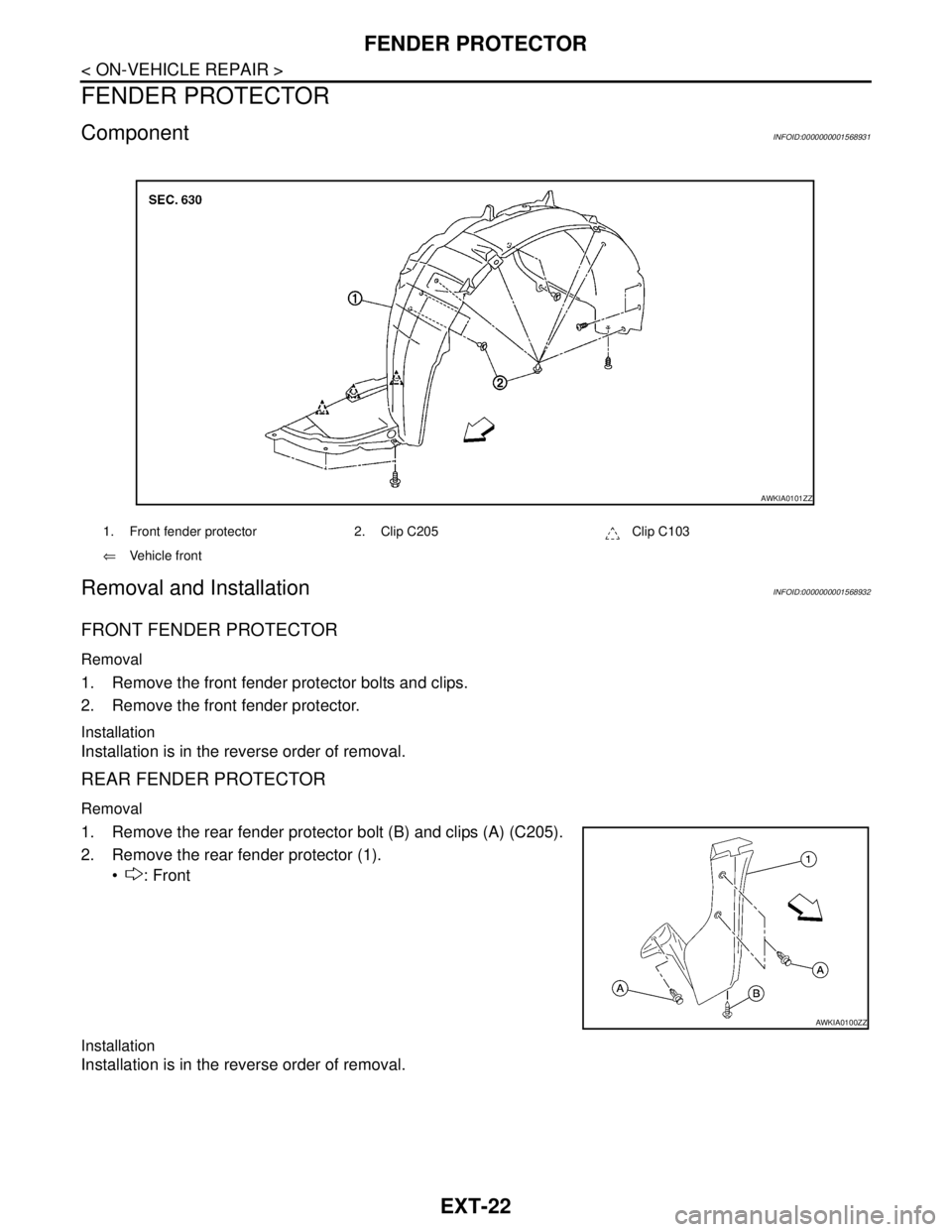 NISSAN TIIDA 2007  Service Repair Manual EXT-22
< ON-VEHICLE REPAIR >
FENDER PROTECTOR
FENDER PROTECTOR
ComponentINFOID:0000000001568931
Removal and InstallationINFOID:0000000001568932
FRONT FENDER PROTECTOR
Removal
1. Remove the front fende