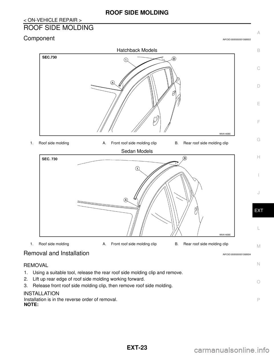 NISSAN TIIDA 2007  Service Repair Manual ROOF SIDE MOLDING
EXT-23
< ON-VEHICLE REPAIR >
C
D
E
F
G
H
I
J
L
MA
B
EXT
N
O
P
ROOF SIDE MOLDING
ComponentINFOID:0000000001568933
Hatchback Models
Sedan Models
Removal and InstallationINFOID:00000000