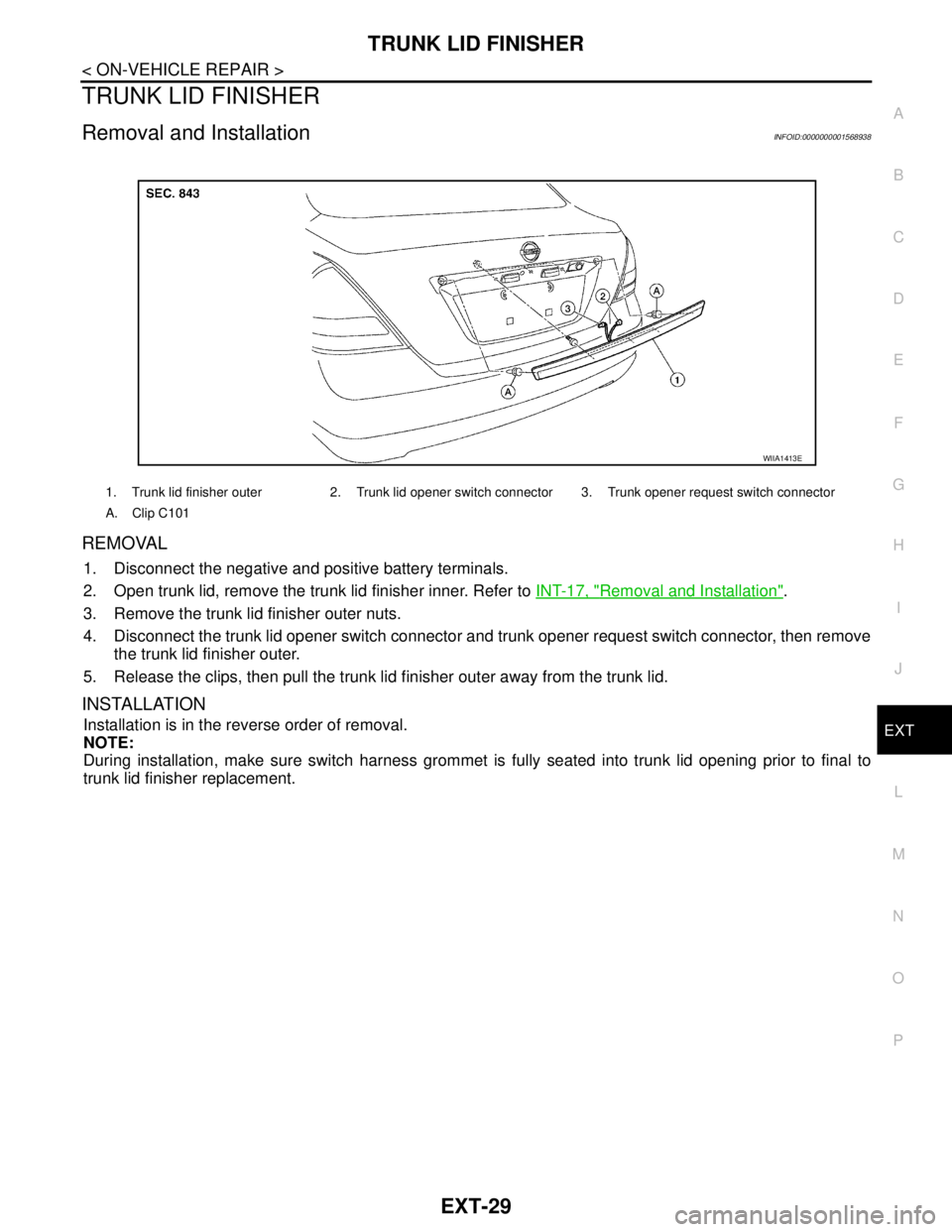 NISSAN TIIDA 2007  Service Repair Manual TRUNK LID FINISHER
EXT-29
< ON-VEHICLE REPAIR >
C
D
E
F
G
H
I
J
L
MA
B
EXT
N
O
P
TRUNK LID FINISHER
Removal and InstallationINFOID:0000000001568938
REMOVAL
1. Disconnect the negative and positive batt