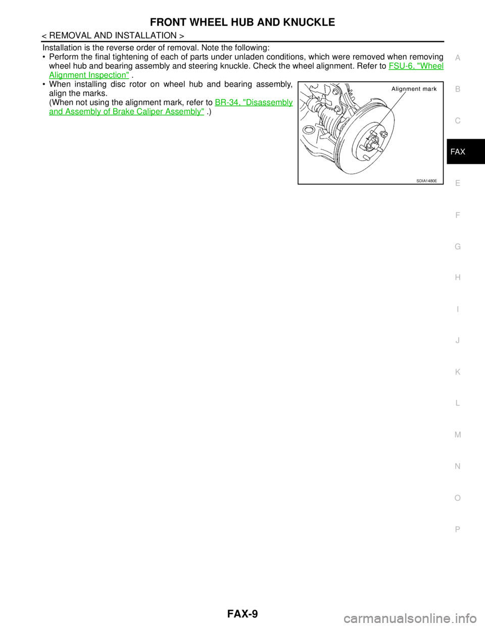 NISSAN TIIDA 2007  Service Repair Manual FRONT WHEEL HUB AND KNUCKLE
FAX-9
< REMOVAL AND INSTALLATION >
C
E
F
G
H
I
J
K
L
MA
B
FA X
N
O
P
Installation is the reverse order of removal. Note the following:
 Perform the final tightening of eac