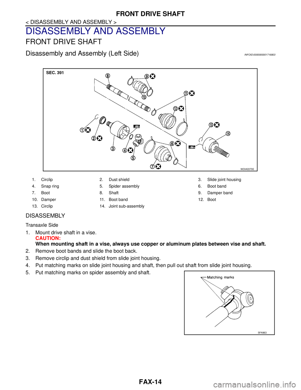 NISSAN TIIDA 2007  Service Repair Manual FAX-14
< DISASSEMBLY AND ASSEMBLY >
FRONT DRIVE SHAFT
DISASSEMBLY AND ASSEMBLY
FRONT DRIVE SHAFT
Disassembly and Assembly (Left Side)INFOID:0000000001716803
DISASSEMBLY
Transaxle Side
1. Mount drive s
