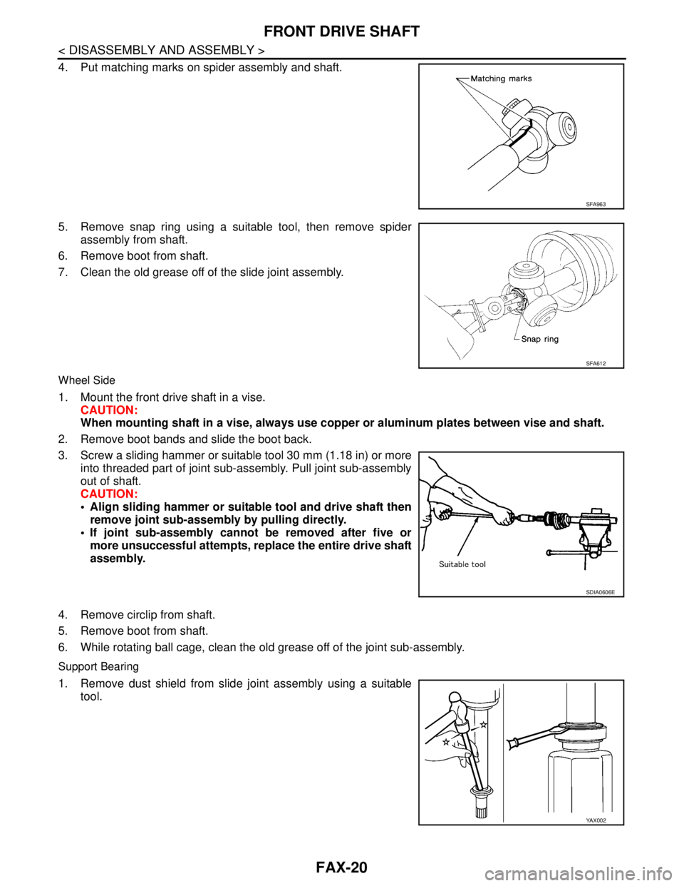 NISSAN TIIDA 2007 Service Repair Manual FAX-20
< DISASSEMBLY AND ASSEMBLY >
FRONT DRIVE SHAFT
4. Put matching marks on spider assembly and shaft.
5. Remove snap ring using a suitable tool, then remove spider
assembly from shaft.
6. Remove b NISSAN TIIDA 2007 Service Repair Manual FAX-20
< DISASSEMBLY AND ASSEMBLY >
FRONT DRIVE SHAFT
4. Put matching marks on spider assembly and shaft.
5. Remove snap ring using a suitable tool, then remove spider
assembly from shaft.
6. Remove b