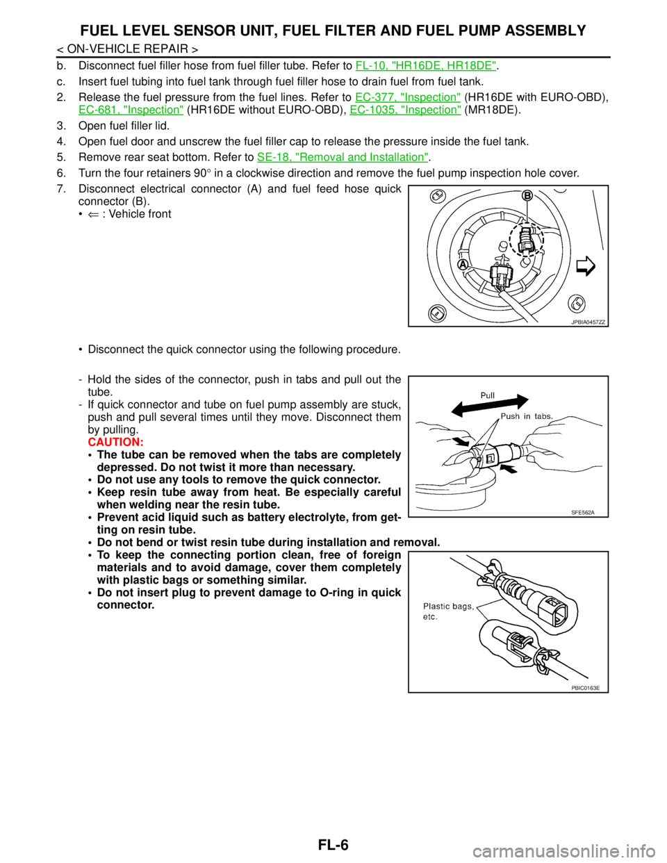 NISSAN TIIDA 2007  Service Repair Manual FL-6
< ON-VEHICLE REPAIR >
FUEL LEVEL SENSOR UNIT, FUEL FILTER AND FUEL PUMP ASSEMBLY
b. Disconnect fuel filler hose from fuel filler tube. Refer to FL-10, "HR16DE, HR18DE".
c. Insert fuel tubing into