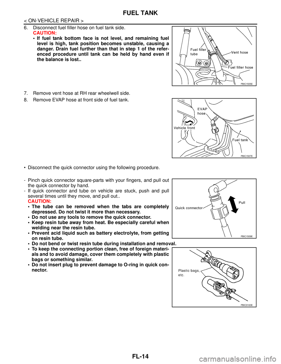 NISSAN TIIDA 2007 Service Repair Manual FL-14
< ON-VEHICLE REPAIR >
FUEL TANK
6. Disconnect fuel filler hose on fuel tank side.
CAUTION:
If fuel tank bottom face is not level, and remaining fuel
level is high, tank position becomes unstab NISSAN TIIDA 2007 Service Repair Manual FL-14
< ON-VEHICLE REPAIR >
FUEL TANK
6. Disconnect fuel filler hose on fuel tank side.
CAUTION:
If fuel tank bottom face is not level, and remaining fuel
level is high, tank position becomes unstab