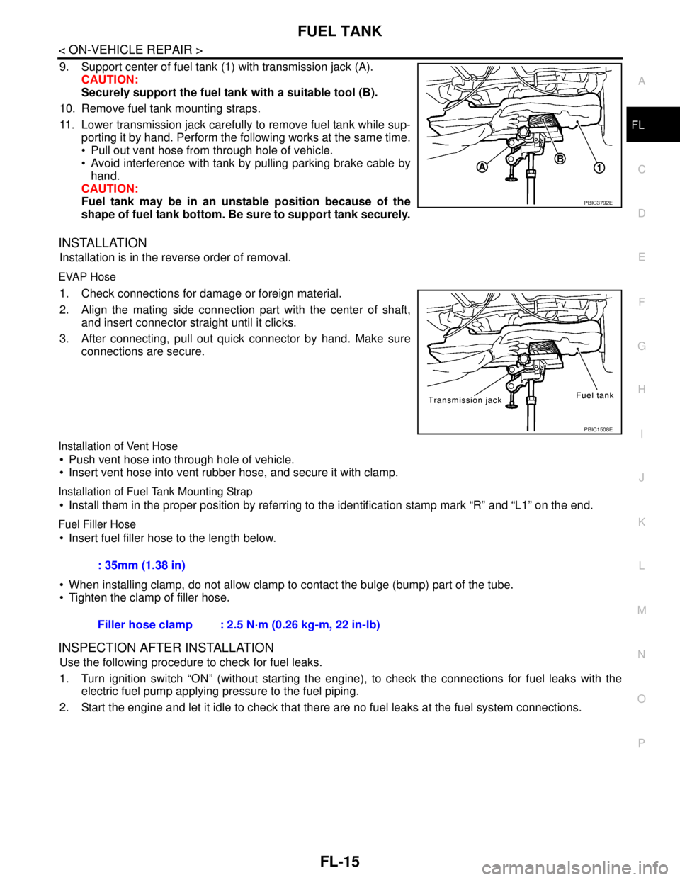 NISSAN TIIDA 2007 Service Repair Manual FUEL TANK
FL-15
< ON-VEHICLE REPAIR >
C
D
E
F
G
H
I
J
K
L
MA
FL
N
P O
9. Support center of fuel tank (1) with transmission jack (A).
CAUTION:
Securely support the fuel tank with a suitable tool (B).
1 NISSAN TIIDA 2007 Service Repair Manual FUEL TANK
FL-15
< ON-VEHICLE REPAIR >
C
D
E
F
G
H
I
J
K
L
MA
FL
N
P O
9. Support center of fuel tank (1) with transmission jack (A).
CAUTION:
Securely support the fuel tank with a suitable tool (B).
1
