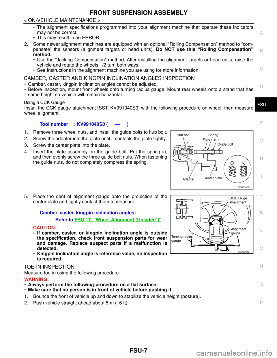 NISSAN TIIDA 2007 Service Repair Manual FRONT SUSPENSION ASSEMBLY
FSU-7
< ON-VEHICLE MAINTENANCE >
C
D
F
G
H
I
J
K
L
MA
B
FSU
N
O
P
The alignment specifications programmed into your alignment machine that operate these indicators
may not NISSAN TIIDA 2007 Service Repair Manual FRONT SUSPENSION ASSEMBLY
FSU-7
< ON-VEHICLE MAINTENANCE >
C
D
F
G
H
I
J
K
L
MA
B
FSU
N
O
P
The alignment specifications programmed into your alignment machine that operate these indicators
may not