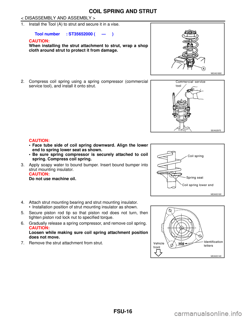 NISSAN TIIDA 2007 Service Repair Manual FSU-16
< DISASSEMBLY AND ASSEMBLY >
COIL SPRING AND STRUT
1. Install the Tool (A) to strut and secure it in a vise.
CAUTION:
When installing the strut attachment to strut, wrap a shop
cloth around str NISSAN TIIDA 2007 Service Repair Manual FSU-16
< DISASSEMBLY AND ASSEMBLY >
COIL SPRING AND STRUT
1. Install the Tool (A) to strut and secure it in a vise.
CAUTION:
When installing the strut attachment to strut, wrap a shop
cloth around str