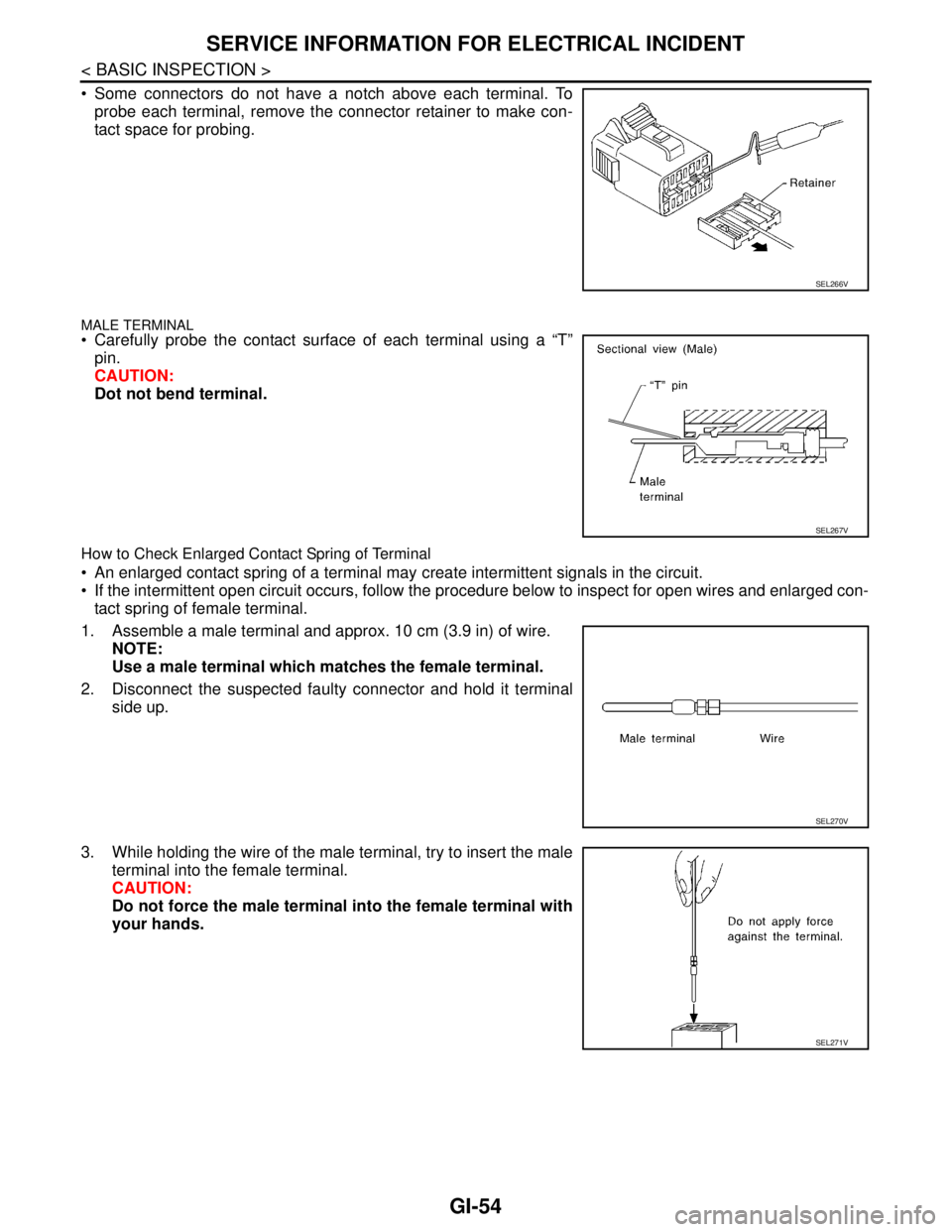 NISSAN TIIDA 2007 Service Repair Manual GI-54
< BASIC INSPECTION >
SERVICE INFORMATION FOR ELECTRICAL INCIDENT
Some connectors do not have a notch above each terminal. To
probe each terminal, remove the connector retainer to make con-
tac NISSAN TIIDA 2007 Service Repair Manual GI-54
< BASIC INSPECTION >
SERVICE INFORMATION FOR ELECTRICAL INCIDENT
Some connectors do not have a notch above each terminal. To
probe each terminal, remove the connector retainer to make con-
tac