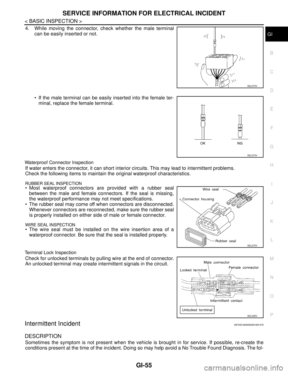 NISSAN TIIDA 2007 Service Repair Manual SERVICE INFORMATION FOR ELECTRICAL INCIDENT
GI-55
< BASIC INSPECTION >
C
D
E
F
G
H
I
J
K
L
MB
GI
N
O
P
4. While moving the connector, check whether the male terminal
can be easily inserted or not.
I NISSAN TIIDA 2007 Service Repair Manual SERVICE INFORMATION FOR ELECTRICAL INCIDENT
GI-55
< BASIC INSPECTION >
C
D
E
F
G
H
I
J
K
L
MB
GI
N
O
P
4. While moving the connector, check whether the male terminal
can be easily inserted or not.
I