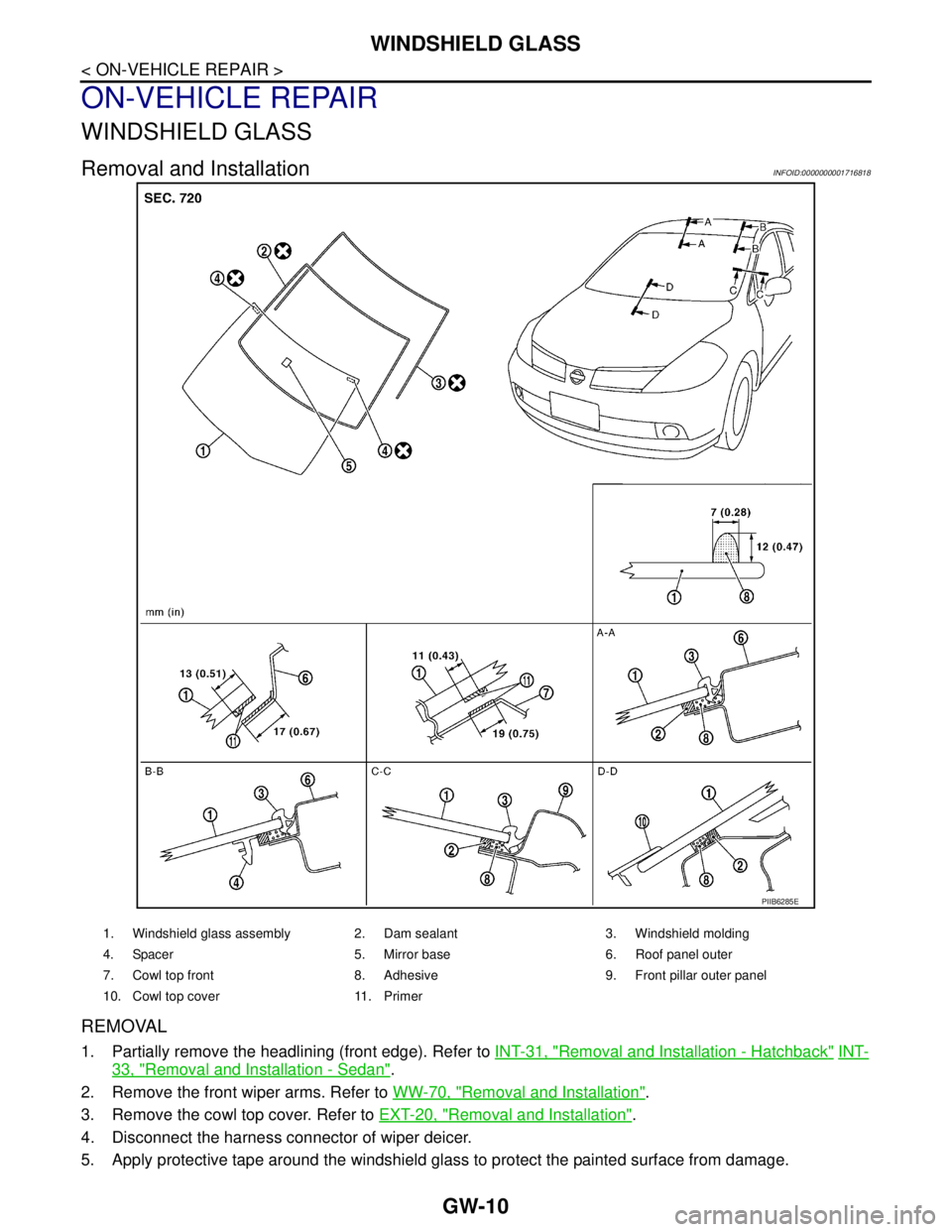 NISSAN TIIDA 2007  Service Repair Manual GW-10
< ON-VEHICLE REPAIR >
WINDSHIELD GLASS
ON-VEHICLE REPAIR
WINDSHIELD GLASS
Removal and InstallationINFOID:0000000001716818
REMOVAL
1. Partially remove the headlining (front edge). Refer to INT-31