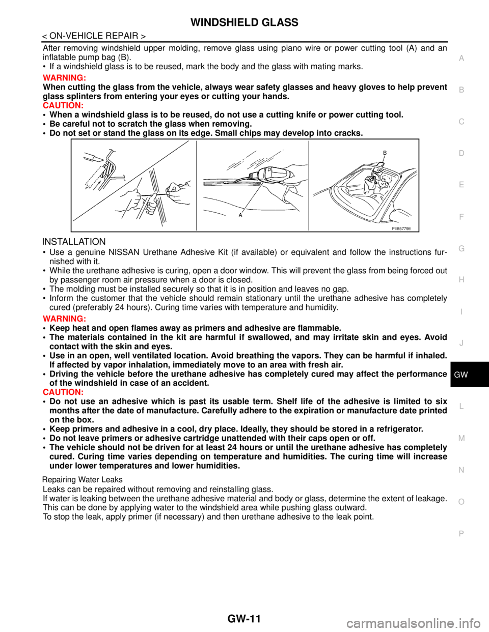 NISSAN TIIDA 2007 Service Repair Manual WINDSHIELD GLASS
GW-11
< ON-VEHICLE REPAIR >
C
D
E
F
G
H
I
J
L
MA
B
GW
N
O
P
After removing windshield upper molding, remove glass using piano wire or power cutting tool (A) and an
inflatable pump bag NISSAN TIIDA 2007 Service Repair Manual WINDSHIELD GLASS
GW-11
< ON-VEHICLE REPAIR >
C
D
E
F
G
H
I
J
L
MA
B
GW
N
O
P
After removing windshield upper molding, remove glass using piano wire or power cutting tool (A) and an
inflatable pump bag