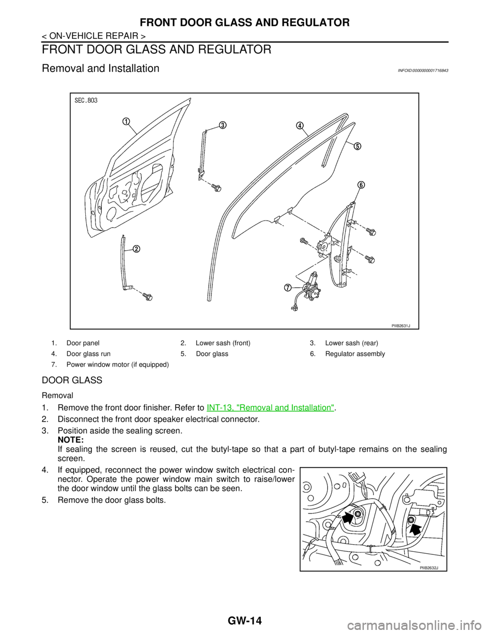 NISSAN TIIDA 2007  Service Repair Manual GW-14
< ON-VEHICLE REPAIR >
FRONT DOOR GLASS AND REGULATOR
FRONT DOOR GLASS AND REGULATOR
Removal and InstallationINFOID:0000000001716843
DOOR GLASS
Removal
1. Remove the front door finisher. Refer to