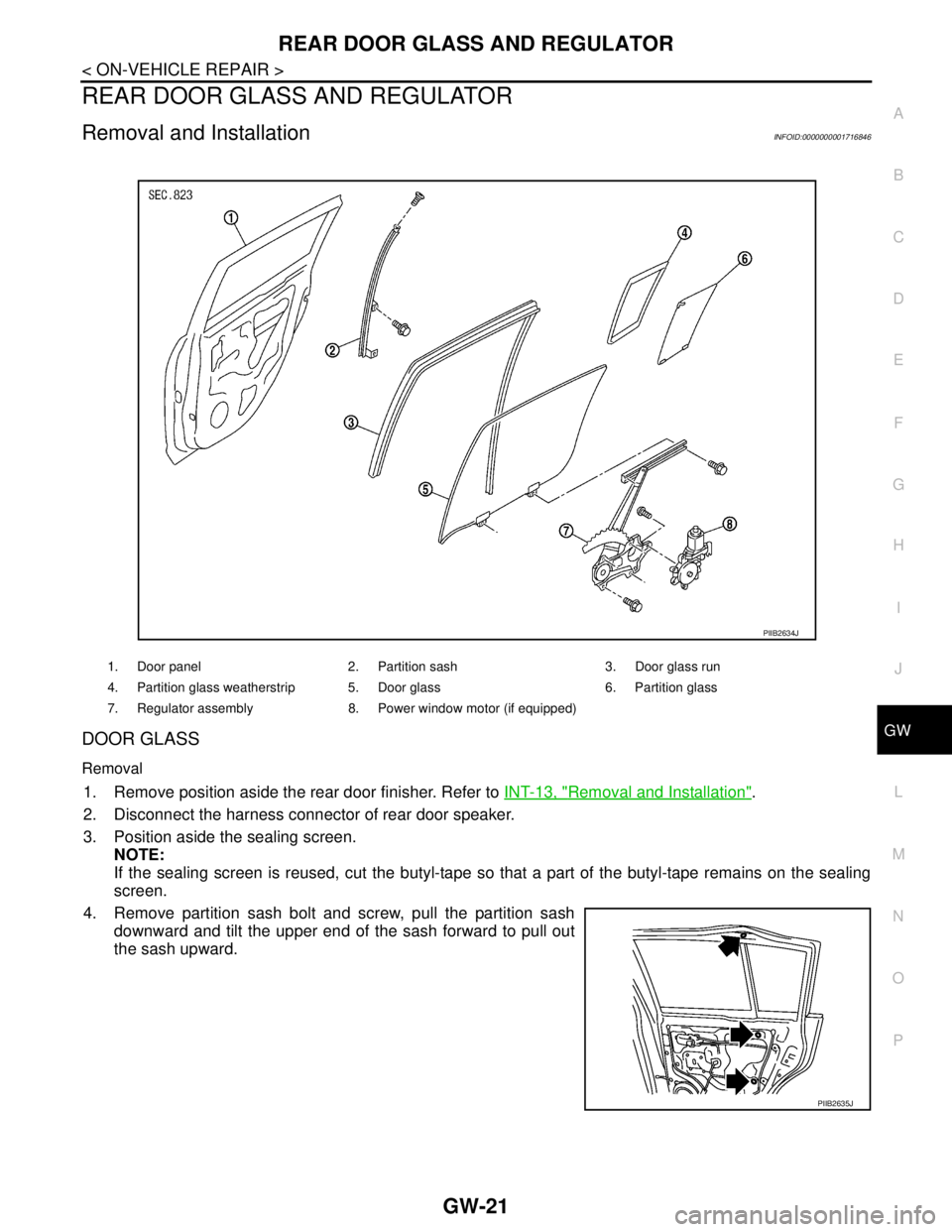 NISSAN TIIDA 2007  Service Repair Manual REAR DOOR GLASS AND REGULATOR
GW-21
< ON-VEHICLE REPAIR >
C
D
E
F
G
H
I
J
L
MA
B
GW
N
O
P
REAR DOOR GLASS AND REGULATOR
Removal and InstallationINFOID:0000000001716846
DOOR GLASS
Removal
1. Remove pos