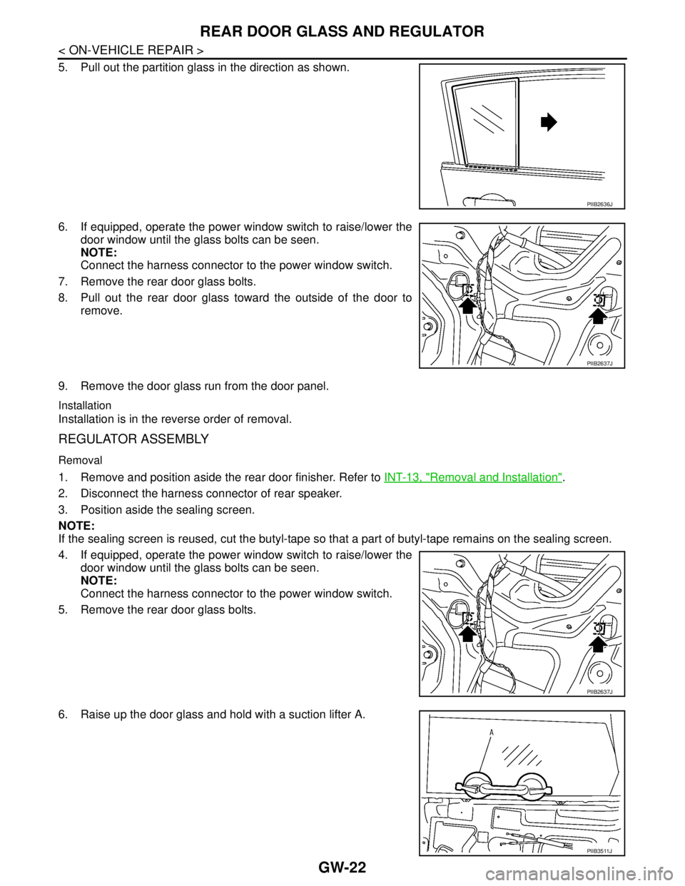 NISSAN TIIDA 2007 Service Repair Manual GW-22
< ON-VEHICLE REPAIR >
REAR DOOR GLASS AND REGULATOR
5. Pull out the partition glass in the direction as shown.
6. If equipped, operate the power window switch to raise/lower the
door window unti NISSAN TIIDA 2007 Service Repair Manual GW-22
< ON-VEHICLE REPAIR >
REAR DOOR GLASS AND REGULATOR
5. Pull out the partition glass in the direction as shown.
6. If equipped, operate the power window switch to raise/lower the
door window unti