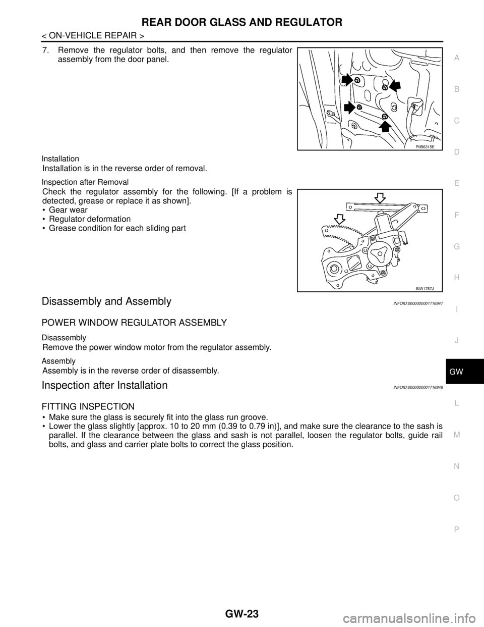 NISSAN TIIDA 2007 Service Repair Manual REAR DOOR GLASS AND REGULATOR
GW-23
< ON-VEHICLE REPAIR >
C
D
E
F
G
H
I
J
L
MA
B
GW
N
O
P
7. Remove the regulator bolts, and then remove the regulator
assembly from the door panel.
Installation
Instal NISSAN TIIDA 2007 Service Repair Manual REAR DOOR GLASS AND REGULATOR
GW-23
< ON-VEHICLE REPAIR >
C
D
E
F
G
H
I
J
L
MA
B
GW
N
O
P
7. Remove the regulator bolts, and then remove the regulator
assembly from the door panel.
Installation
Instal