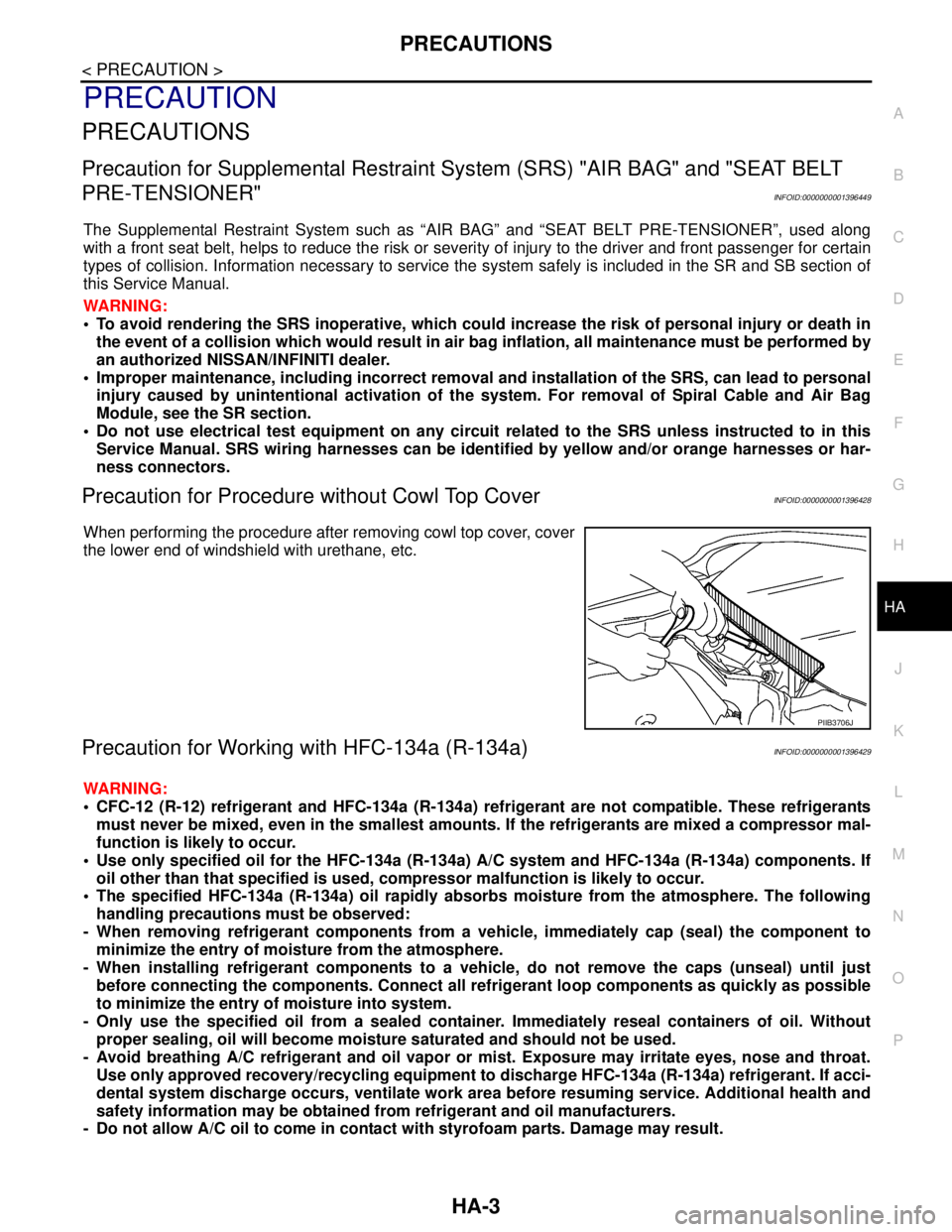 NISSAN TIIDA 2007 Service Repair Manual PRECAUTIONS
HA-3
< PRECAUTION >
C
D
E
F
G
H
J
K
L
MA
B
HA
N
O
P
PRECAUTION
PRECAUTIONS
Precaution for Supplemental Restraint System (SRS) "AIR BAG" and "SEAT BELT
PRE-TENSIONER"
INFOID:00000000013964 NISSAN TIIDA 2007 Service Repair Manual PRECAUTIONS
HA-3
< PRECAUTION >
C
D
E
F
G
H
J
K
L
MA
B
HA
N
O
P
PRECAUTION
PRECAUTIONS
Precaution for Supplemental Restraint System (SRS) "AIR BAG" and "SEAT BELT
PRE-TENSIONER"
INFOID:00000000013964