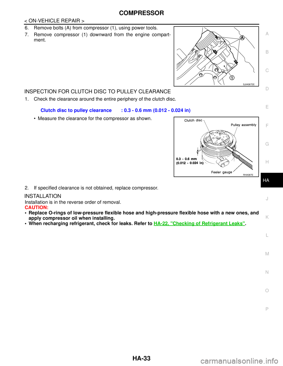NISSAN TIIDA 2007  Service Repair Manual COMPRESSOR
HA-33
< ON-VEHICLE REPAIR >
C
D
E
F
G
H
J
K
L
MA
B
HA
N
O
P
6. Remove bolts (A) from compressor (1), using power tools.
7. Remove compressor (1) downward from the engine compart-
ment.
INSP
