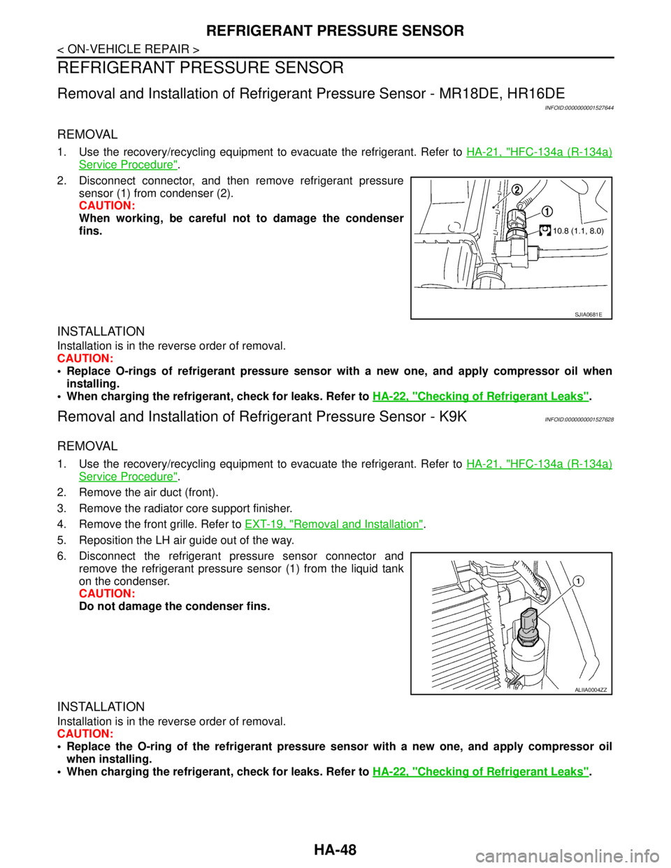 NISSAN TIIDA 2007 Service Repair Manual HA-48
< ON-VEHICLE REPAIR >
REFRIGERANT PRESSURE SENSOR
REFRIGERANT PRESSURE SENSOR
Removal and Installation of Refrigerant Pressure Sensor - MR18DE, HR16DE
INFOID:0000000001527644
REMOVAL
1. Use the NISSAN TIIDA 2007 Service Repair Manual HA-48
< ON-VEHICLE REPAIR >
REFRIGERANT PRESSURE SENSOR
REFRIGERANT PRESSURE SENSOR
Removal and Installation of Refrigerant Pressure Sensor - MR18DE, HR16DE
INFOID:0000000001527644
REMOVAL
1. Use the