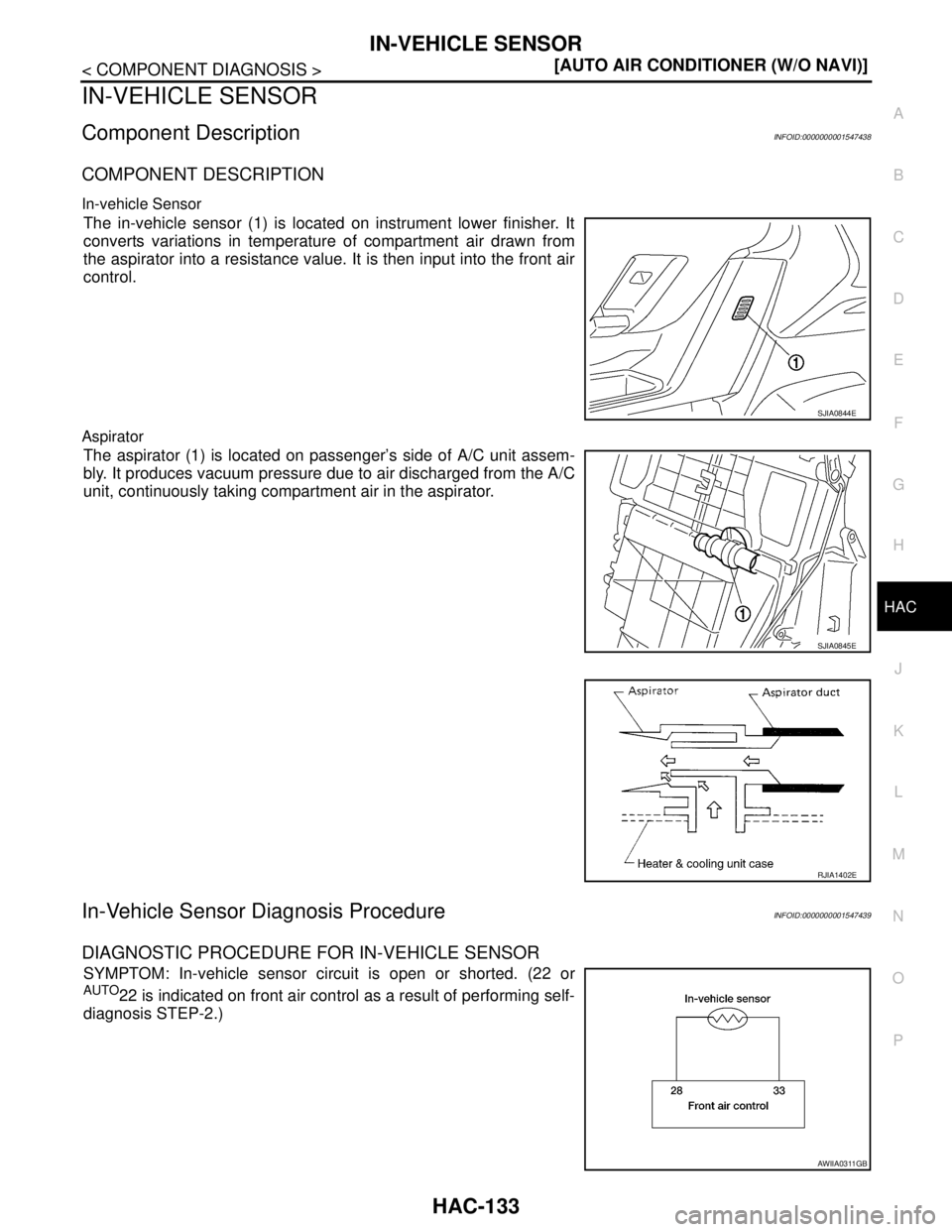 NISSAN TIIDA 2007  Service Repair Manual IN-VEHICLE SENSOR
HAC-133
< COMPONENT DIAGNOSIS >[AUTO AIR CONDITIONER (W/O NAVI)]
C
D
E
F
G
H
J
K
L
MA
B
HAC
N
O
P
IN-VEHICLE SENSOR
Component DescriptionINFOID:0000000001547438
COMPONENT DESCRIPTION