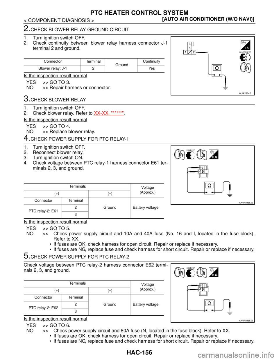 NISSAN TIIDA 2007  Service Repair Manual HAC-156
< COMPONENT DIAGNOSIS >[AUTO AIR CONDITIONER (W/O NAVI)]
PTC HEATER CONTROL SYSTEM
2.CHECK BLOWER RELAY GROUND CIRCUIT 
1. Turn ignition switch OFF.
2. Check continuity between blower relay ha