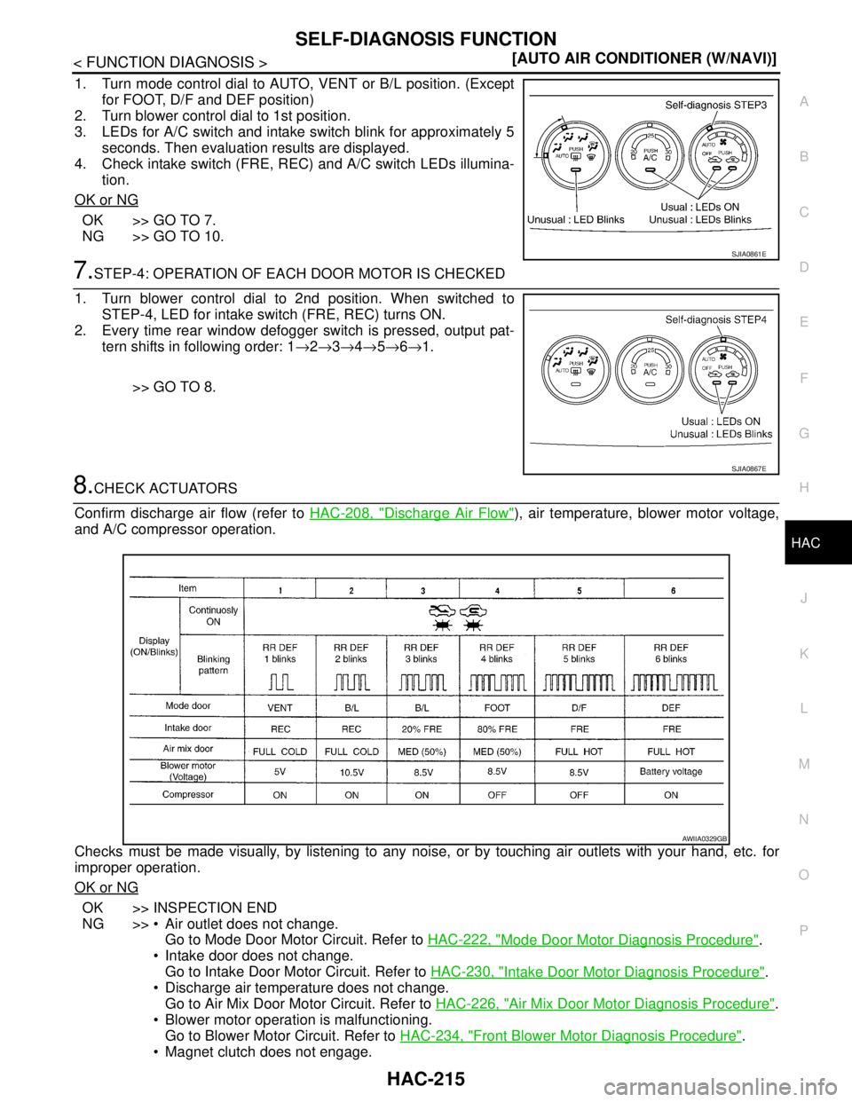 NISSAN TIIDA 2007  Service Repair Manual SELF-DIAGNOSIS FUNCTION
HAC-215
< FUNCTION DIAGNOSIS >[AUTO AIR CONDITIONER (W/NAVI)]
C
D
E
F
G
H
J
K
L
MA
B
HAC
N
O
P
1. Turn mode control dial to AUTO, VENT or B/L position. (Except
for FOOT, D/F an