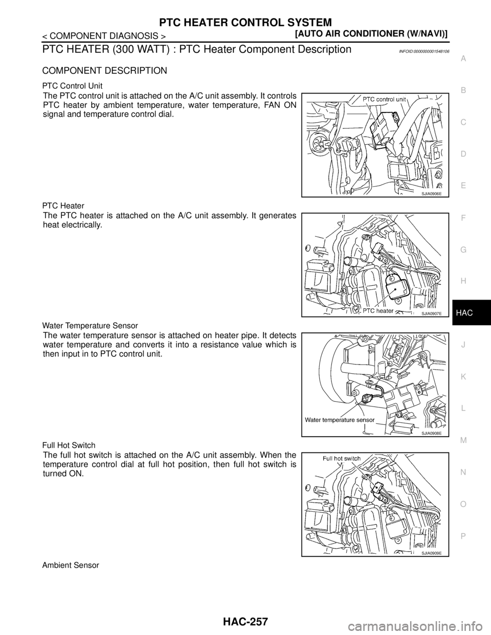 NISSAN TIIDA 2007  Service Repair Manual PTC HEATER CONTROL SYSTEM
HAC-257
< COMPONENT DIAGNOSIS >[AUTO AIR CONDITIONER (W/NAVI)]
C
D
E
F
G
H
J
K
L
MA
B
HAC
N
O
P
PTC HEATER (300 WATT) : PTC Heater Component DescriptionINFOID:000000000154810