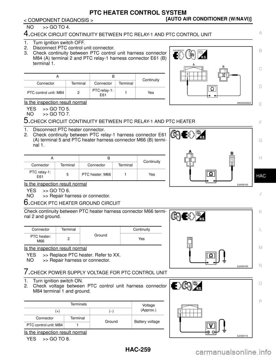 NISSAN TIIDA 2007  Service Repair Manual PTC HEATER CONTROL SYSTEM
HAC-259
< COMPONENT DIAGNOSIS >[AUTO AIR CONDITIONER (W/NAVI)]
C
D
E
F
G
H
J
K
L
MA
B
HAC
N
O
P
NO >> GO TO 4.
4.CHECK CIRCUIT CONTINUITY BETWEEN PTC RELAY-1 AND PTC CONTROL 