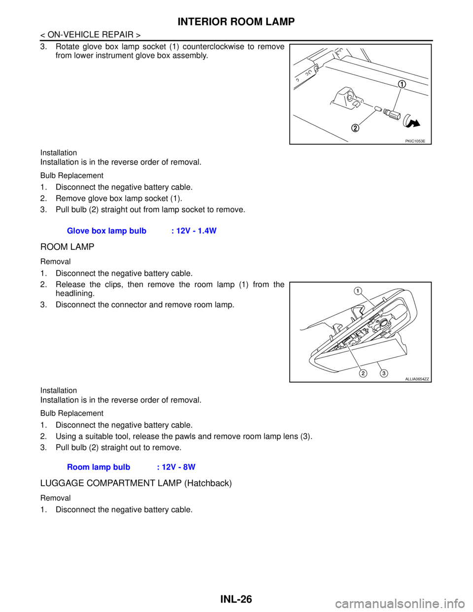 NISSAN TIIDA 2007  Service Repair Manual INL-26
< ON-VEHICLE REPAIR >
INTERIOR ROOM LAMP
3. Rotate glove box lamp socket (1) counterclockwise to remove
from lower instrument glove box assembly.
Installation
Installation is in the reverse ord