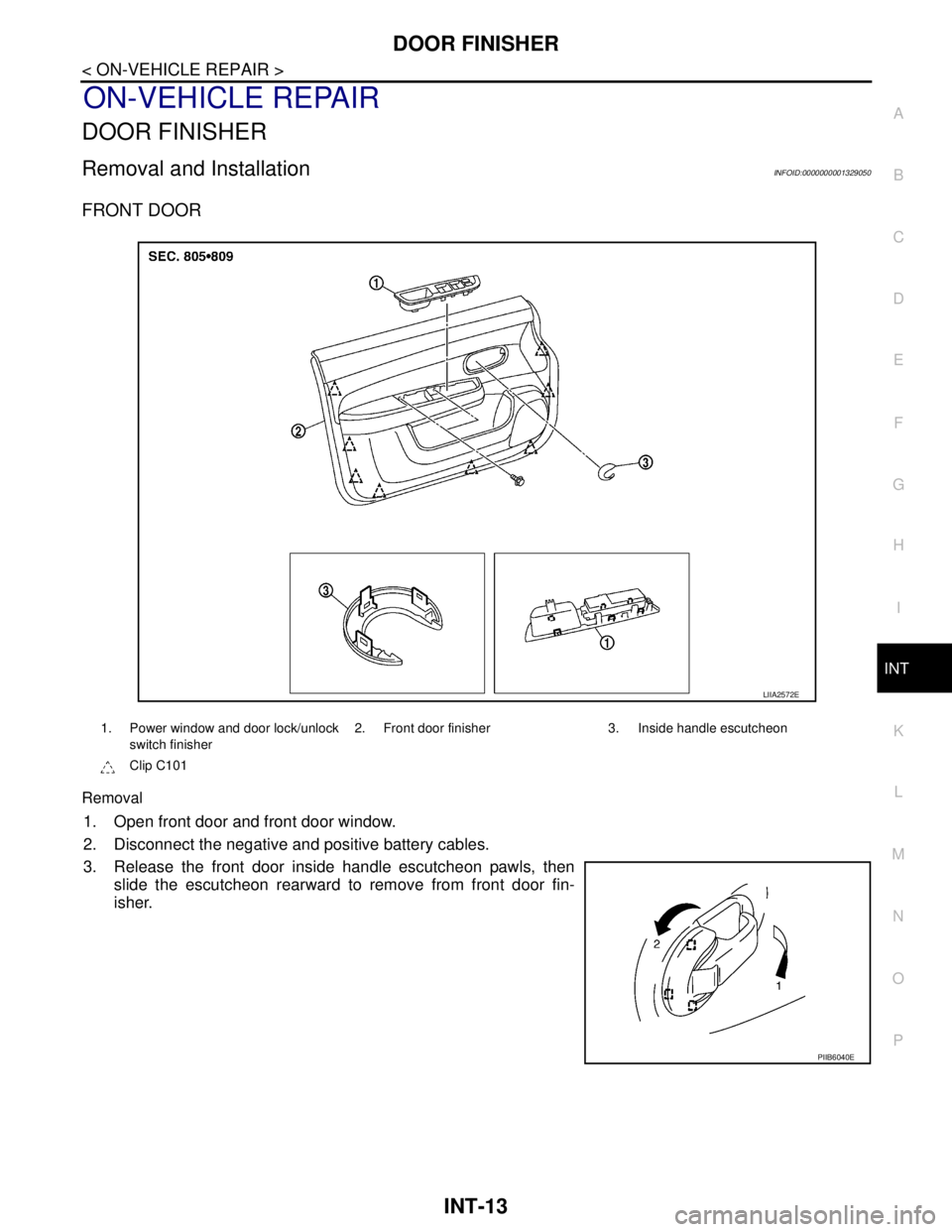 NISSAN TIIDA 2007  Service Repair Manual DOOR FINISHER
INT-13
< ON-VEHICLE REPAIR >
C
D
E
F
G
H
I
K
L
MA
B
INT
N
O
P
ON-VEHICLE REPAIR
DOOR FINISHER
Removal and InstallationINFOID:0000000001329050
FRONT DOOR
Removal
1. Open front door and fr