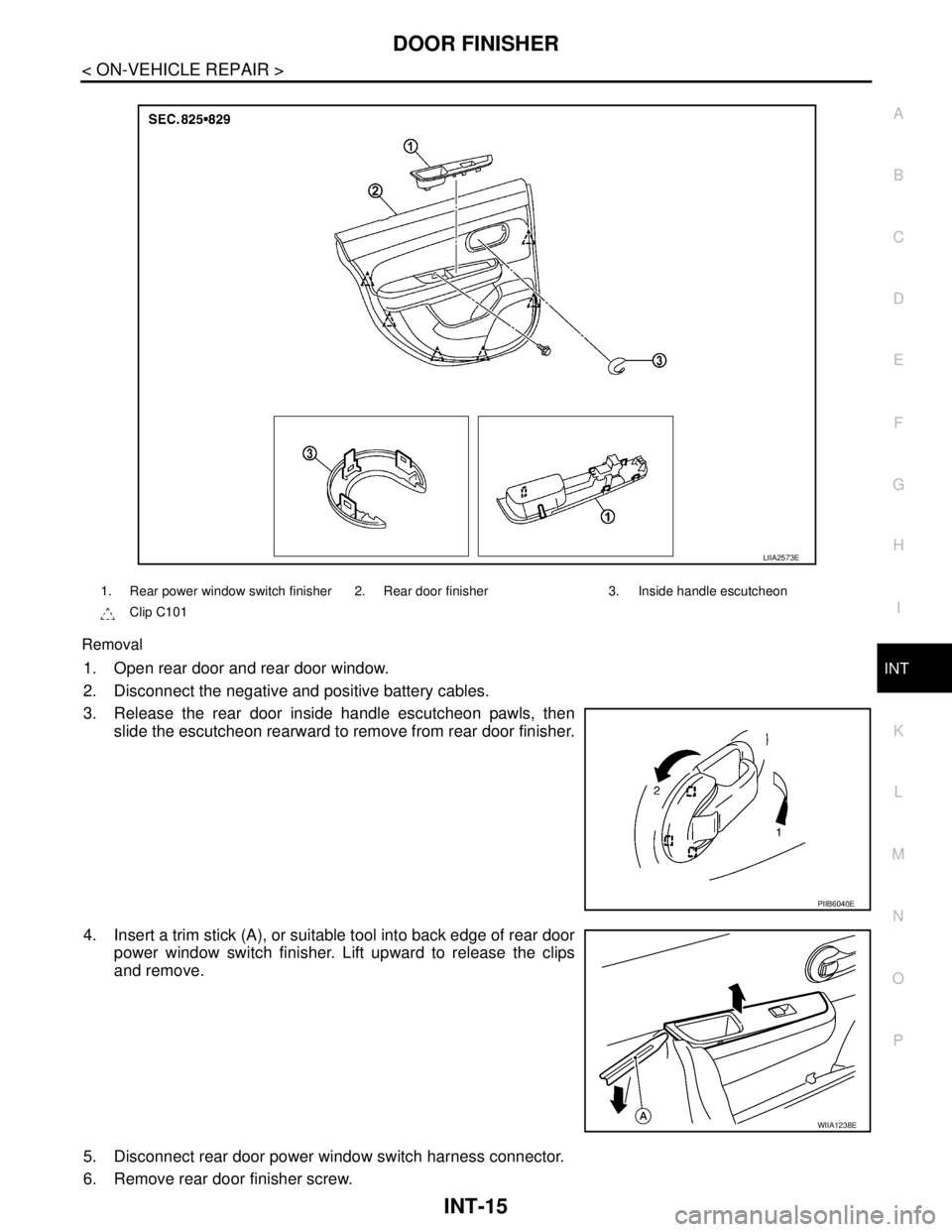 NISSAN TIIDA 2007  Service Repair Manual DOOR FINISHER
INT-15
< ON-VEHICLE REPAIR >
C
D
E
F
G
H
I
K
L
MA
B
INT
N
O
P Removal1. Open rear door and rear door window.
2. Disconnect the negative and positive battery cables.
3. Release the rear d
