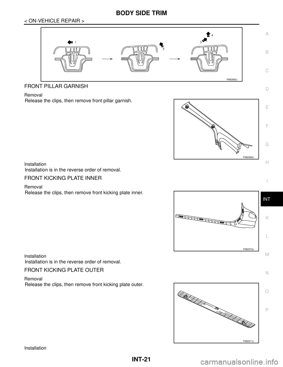 NISSAN TIIDA 2007  Service Repair Manual BODY SIDE TRIM
INT-21
< ON-VEHICLE REPAIR >
C
D
E
F
G
H
I
K
L
MA
B
INT
N
O
P
FRONT PILLAR GARNISH
Removal
Release the clips, then remove front pillar garnish.
Installation
Installation is in the rever