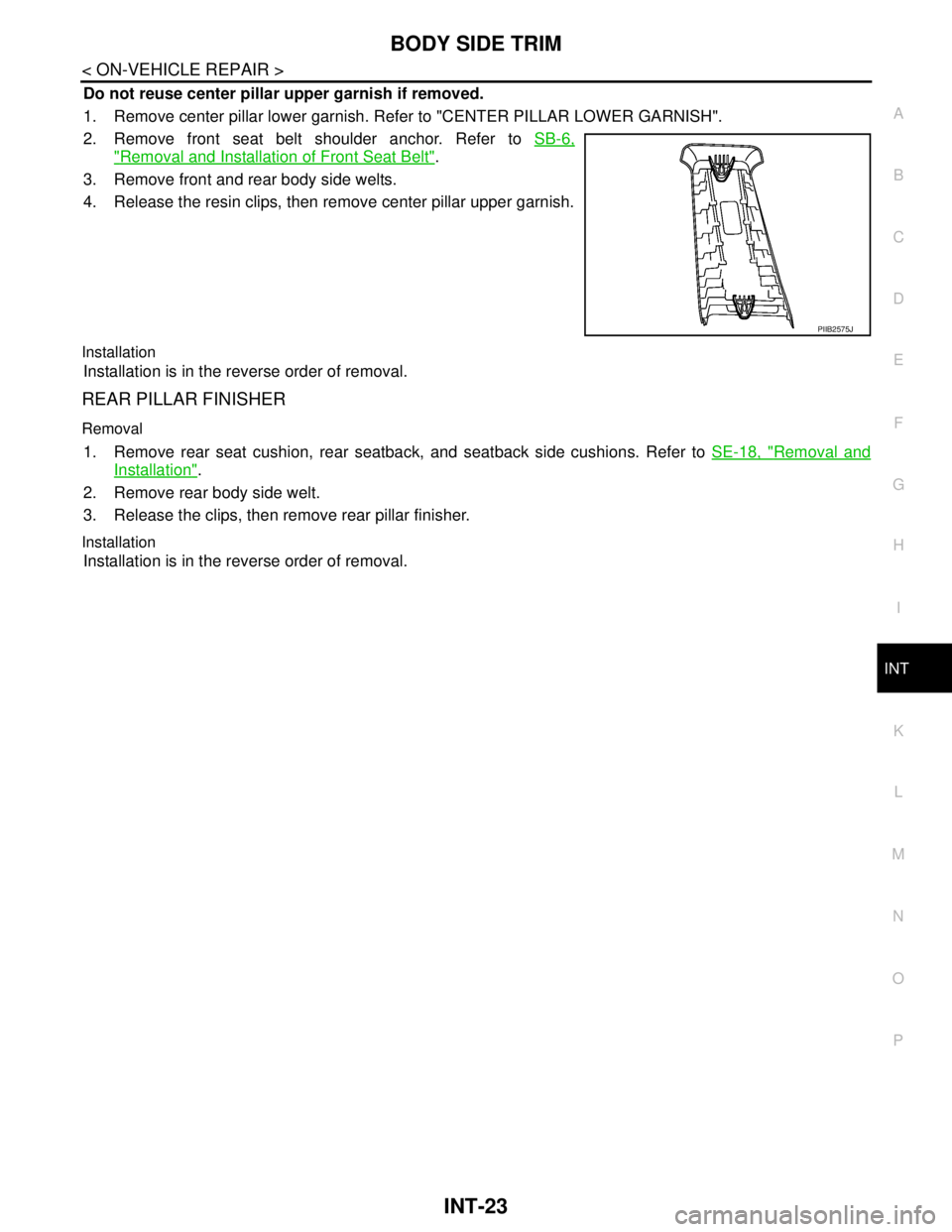 NISSAN TIIDA 2007  Service Repair Manual BODY SIDE TRIM
INT-23
< ON-VEHICLE REPAIR >
C
D
E
F
G
H
I
K
L
MA
B
INT
N
O
P
Do not reuse center pillar upper garnish if removed.
1. Remove center pillar lower garnish. Refer to "CENTER PILLAR LOWER G