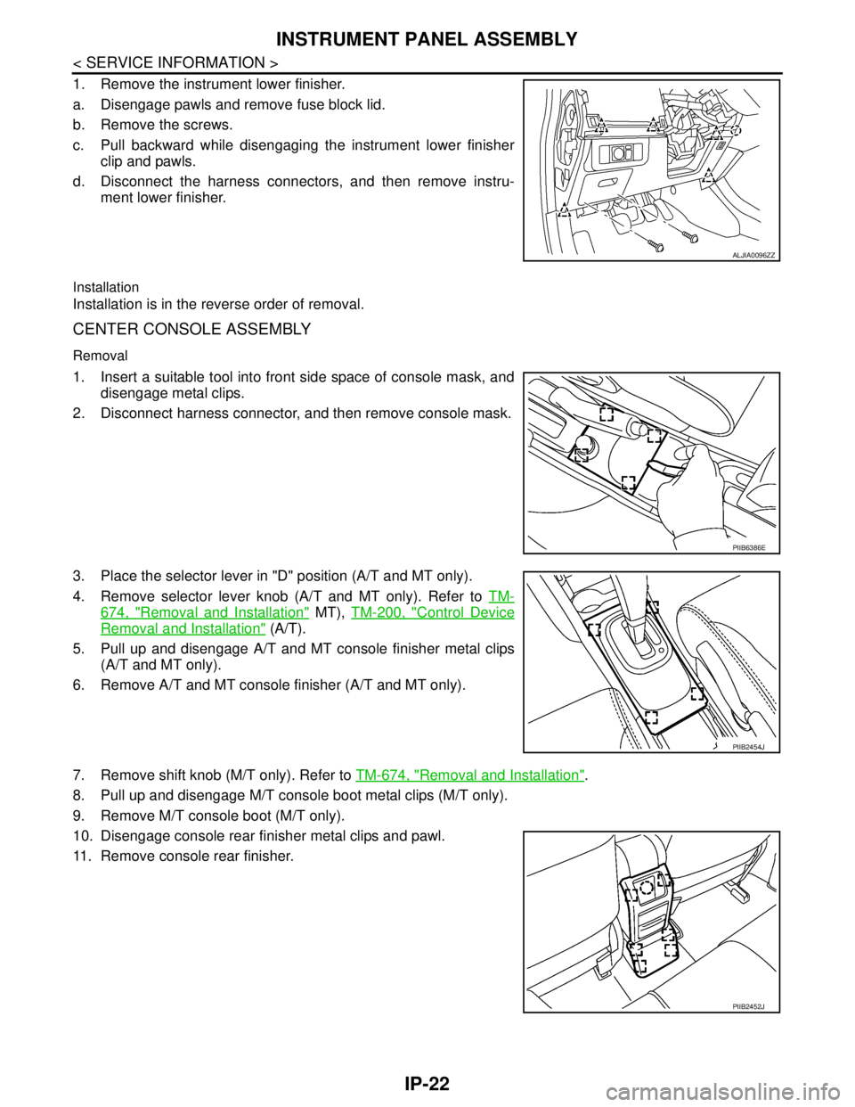 NISSAN TIIDA 2007 Service Repair Manual IP-22
< SERVICE INFORMATION >
INSTRUMENT PANEL ASSEMBLY
1. Remove the instrument lower finisher.
a. Disengage pawls and remove fuse block lid.
b. Remove the screws.
c. Pull backward while disengaging NISSAN TIIDA 2007 Service Repair Manual IP-22
< SERVICE INFORMATION >
INSTRUMENT PANEL ASSEMBLY
1. Remove the instrument lower finisher.
a. Disengage pawls and remove fuse block lid.
b. Remove the screws.
c. Pull backward while disengaging
