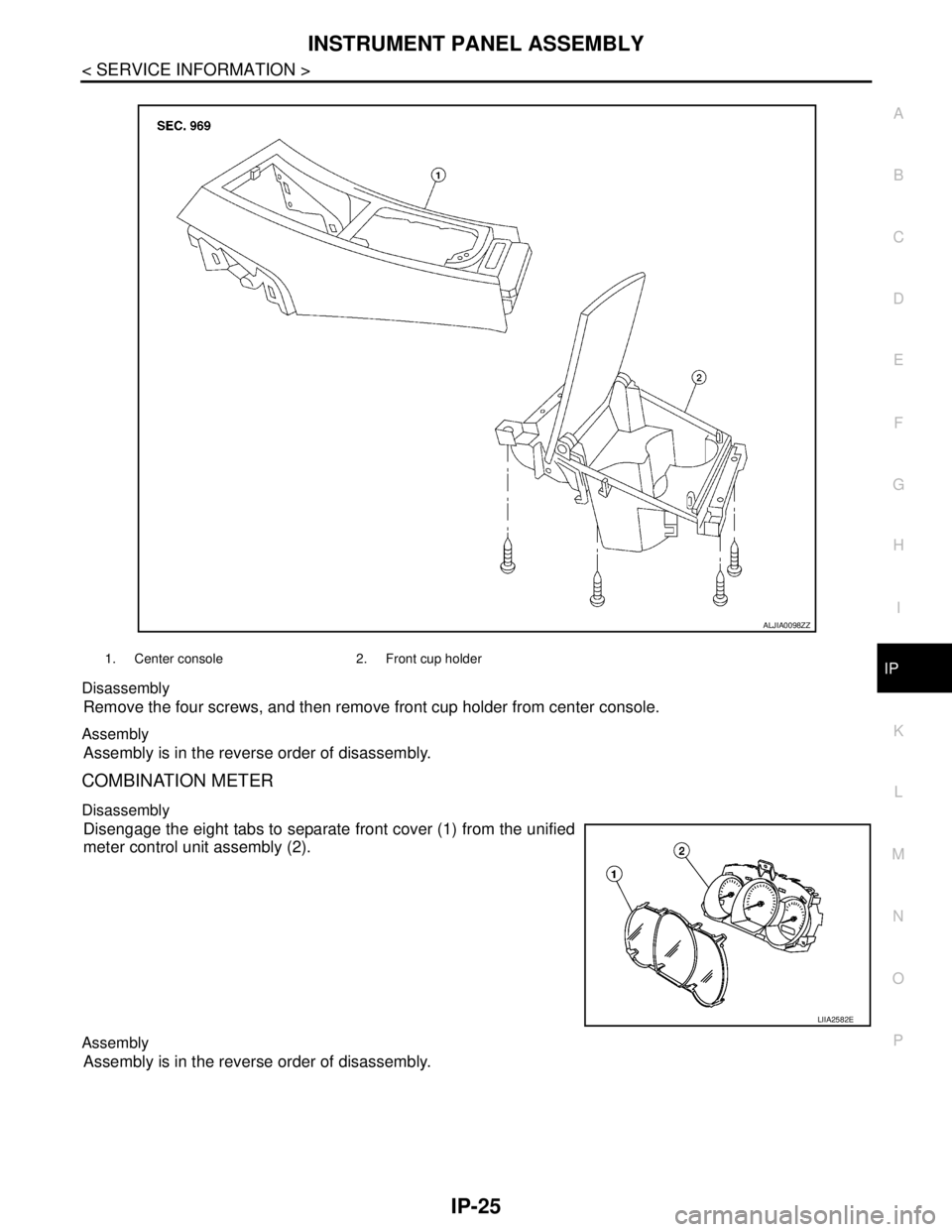NISSAN TIIDA 2007  Service Repair Manual INSTRUMENT PANEL ASSEMBLY
IP-25
< SERVICE INFORMATION >
C
D
E
F
G
H
I
K
L
MA
B
IP
N
O
P Disassembly
Remove the four screws, and then remove front cup holder from center console.
Assembly
Assembly is i