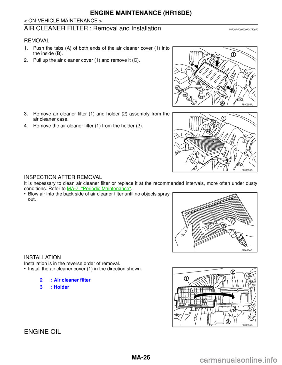 NISSAN TIIDA 2007  Service Repair Manual MA-26
< ON-VEHICLE MAINTENANCE >
ENGINE MAINTENANCE (HR16DE)
AIR CLEANER FILTER : Removal and Installation
INFOID:0000000001730850
REMOVAL
1. Push the tabs (A) of both ends of the air cleaner cover (1