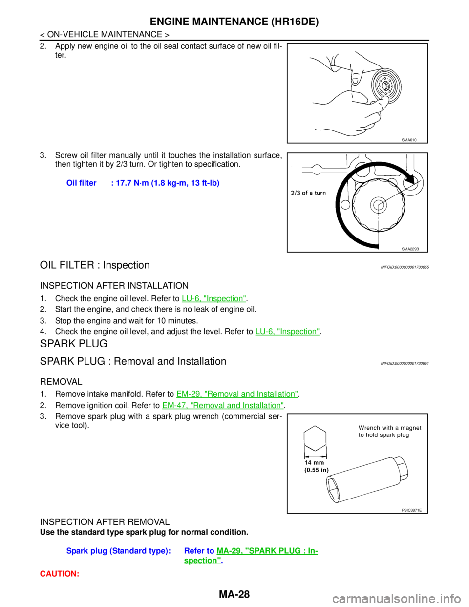 NISSAN TIIDA 2007 Service Repair Manual MA-28
< ON-VEHICLE MAINTENANCE >
ENGINE MAINTENANCE (HR16DE)
2. Apply new engine oil to the oil seal contact surface of new oil fil-
ter.
3. Screw oil filter manually until it touches the installation NISSAN TIIDA 2007 Service Repair Manual MA-28
< ON-VEHICLE MAINTENANCE >
ENGINE MAINTENANCE (HR16DE)
2. Apply new engine oil to the oil seal contact surface of new oil fil-
ter.
3. Screw oil filter manually until it touches the installation