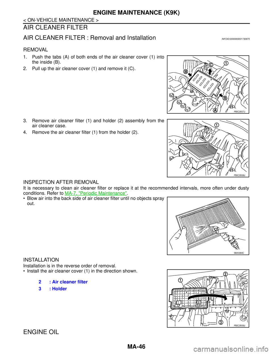 NISSAN TIIDA 2007  Service Repair Manual MA-46
< ON-VEHICLE MAINTENANCE >
ENGINE MAINTENANCE (K9K)
AIR CLEANER FILTER
AIR CLEANER FILTER : Removal and InstallationINFOID:0000000001730875
REMOVAL
1. Push the tabs (A) of both ends of the air c