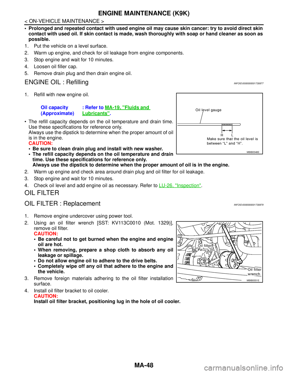 NISSAN TIIDA 2007 Service Repair Manual MA-48
< ON-VEHICLE MAINTENANCE >
ENGINE MAINTENANCE (K9K)
Prolonged and repeated contact with used engine oil may cause skin cancer: try to avoid direct skin
contact with used oil. If skin contact i NISSAN TIIDA 2007 Service Repair Manual MA-48
< ON-VEHICLE MAINTENANCE >
ENGINE MAINTENANCE (K9K)
Prolonged and repeated contact with used engine oil may cause skin cancer: try to avoid direct skin
contact with used oil. If skin contact i