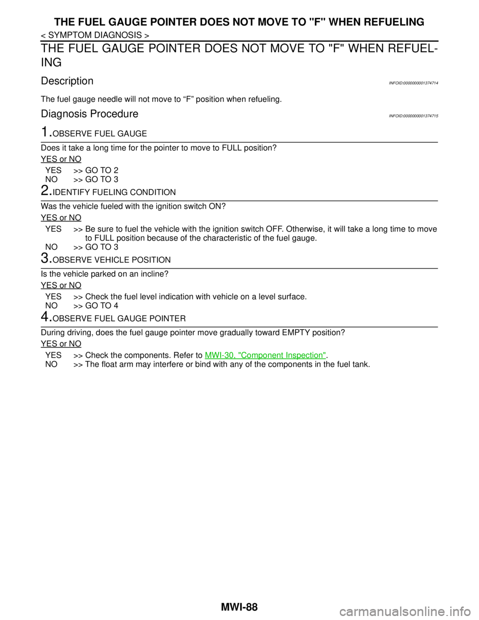 NISSAN TIIDA 2007 Service Repair Manual MWI-88
< SYMPTOM DIAGNOSIS >
THE FUEL GAUGE POINTER DOES NOT MOVE TO "F" WHEN REFUELING
THE FUEL GAUGE POINTER DOES NOT MOVE TO "F" WHEN REFUEL-
ING
DescriptionINFOID:0000000001374714
The fuel gauge n NISSAN TIIDA 2007 Service Repair Manual MWI-88
< SYMPTOM DIAGNOSIS >
THE FUEL GAUGE POINTER DOES NOT MOVE TO "F" WHEN REFUELING
THE FUEL GAUGE POINTER DOES NOT MOVE TO "F" WHEN REFUEL-
ING
DescriptionINFOID:0000000001374714
The fuel gauge n