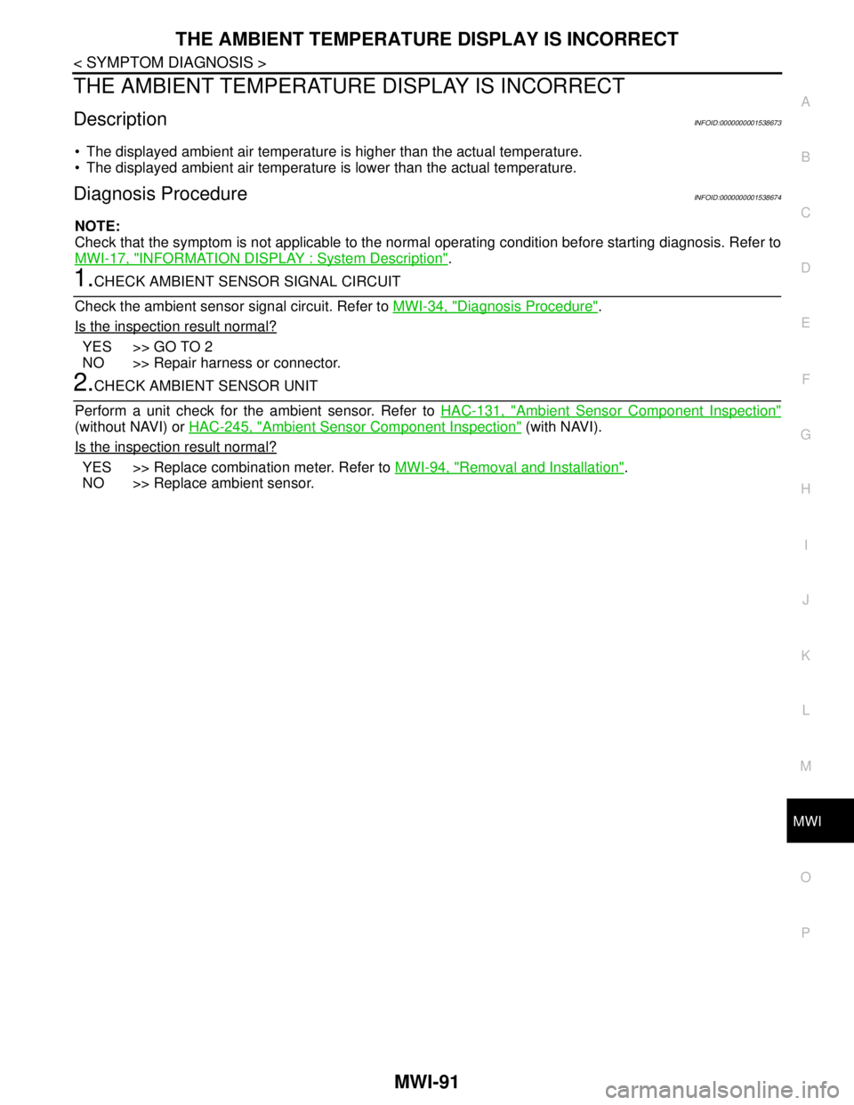 NISSAN TIIDA 2007 Service Repair Manual MWI
THE AMBIENT TEMPERATURE DISPLAY IS INCORRECT
MWI-91
< SYMPTOM DIAGNOSIS >
C
D
E
F
G
H
I
J
K
L
MB A
O
P
THE AMBIENT TEMPERATURE DISPLAY IS INCORRECT
DescriptionINFOID:0000000001538673
The display NISSAN TIIDA 2007 Service Repair Manual MWI
THE AMBIENT TEMPERATURE DISPLAY IS INCORRECT
MWI-91
< SYMPTOM DIAGNOSIS >
C
D
E
F
G
H
I
J
K
L
MB A
O
P
THE AMBIENT TEMPERATURE DISPLAY IS INCORRECT
DescriptionINFOID:0000000001538673
The display