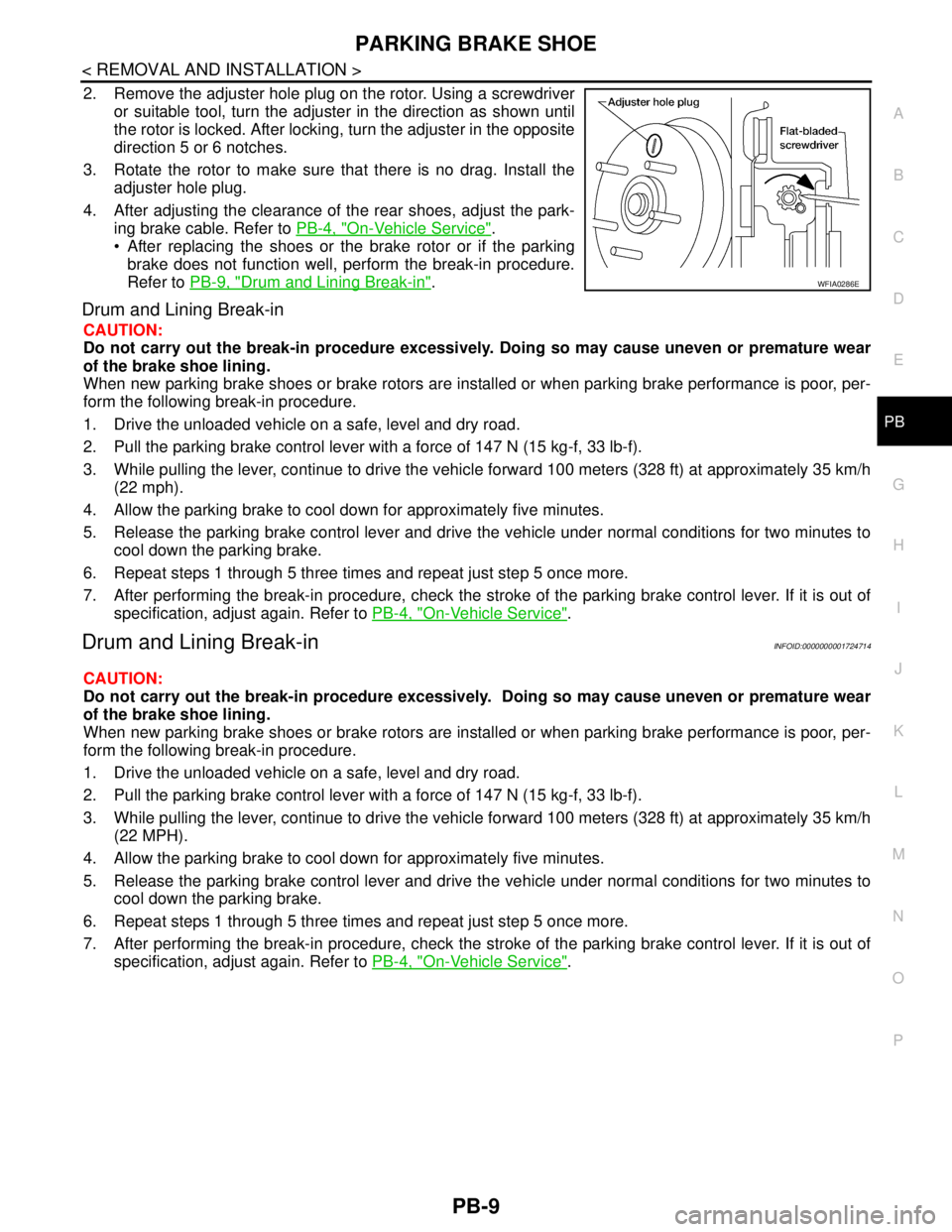 NISSAN TIIDA 2007 Service Repair Manual PARKING BRAKE SHOE
PB-9
< REMOVAL AND INSTALLATION >
C
D
E
G
H
I
J
K
L
MA
B
PB
N
O
P
2. Remove the adjuster hole plug on the rotor. Using a screwdriver
or suitable tool, turn the adjuster in the direc NISSAN TIIDA 2007 Service Repair Manual PARKING BRAKE SHOE
PB-9
< REMOVAL AND INSTALLATION >
C
D
E
G
H
I
J
K
L
MA
B
PB
N
O
P
2. Remove the adjuster hole plug on the rotor. Using a screwdriver
or suitable tool, turn the adjuster in the direc