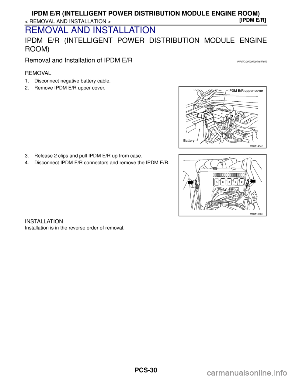 NISSAN TIIDA 2007  Service Repair Manual PCS-30
< REMOVAL AND INSTALLATION >[IPDM E/R]
IPDM E/R (INTELLIGENT POWER DISTRIBUTION MODULE ENGINE ROOM)
REMOVAL AND INSTALLATION
IPDM E/R (INTELLIGENT POWER DISTRIBUTION MODULE ENGINE
ROOM)
Removal