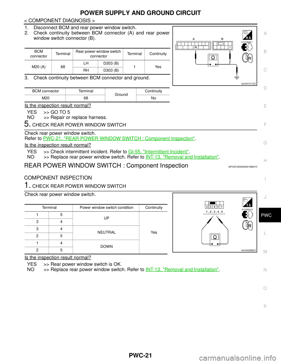 NISSAN TIIDA 2007 Service Repair Manual POWER SUPPLY AND GROUND CIRCUIT
PWC-21
< COMPONENT DIAGNOSIS >
C
D
E
F
G
H
I
J
L
MA
B
PWC
N
O
P
1. Disconnect BCM and rear power window switch.
2. Check continuity between BCM connector (A) and rear p NISSAN TIIDA 2007 Service Repair Manual POWER SUPPLY AND GROUND CIRCUIT
PWC-21
< COMPONENT DIAGNOSIS >
C
D
E
F
G
H
I
J
L
MA
B
PWC
N
O
P
1. Disconnect BCM and rear power window switch.
2. Check continuity between BCM connector (A) and rear p