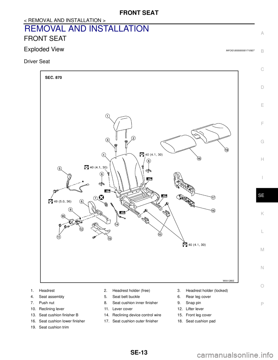 NISSAN TIIDA 2007  Service Repair Manual FRONT SEAT
SE-13
< REMOVAL AND INSTALLATION >
C
D
E
F
G
H
I
K
L
MA
B
SE
N
O
P
REMOVAL AND INSTALLATION
FRONT SEAT
Exploded ViewINFOID:0000000001710927
Driver Seat
1. Headrest 2. Headrest holder (free)