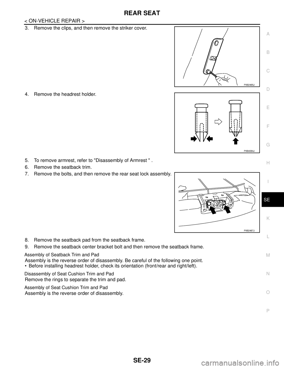 NISSAN TIIDA 2007  Service Repair Manual REAR SEAT
SE-29
< ON-VEHICLE REPAIR >
C
D
E
F
G
H
I
K
L
MA
B
SE
N
O
P
3. Remove the clips, and then remove the striker cover.
4. Remove the headrest holder.
5. To remove armrest, refer to "Disassembly